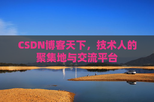 CSDN博客天下,技术人的聚集地与交流平台